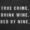 Womens True Crime Drink Wine Bed By Nine Tshirt Funny Binge TV Drinking Tee