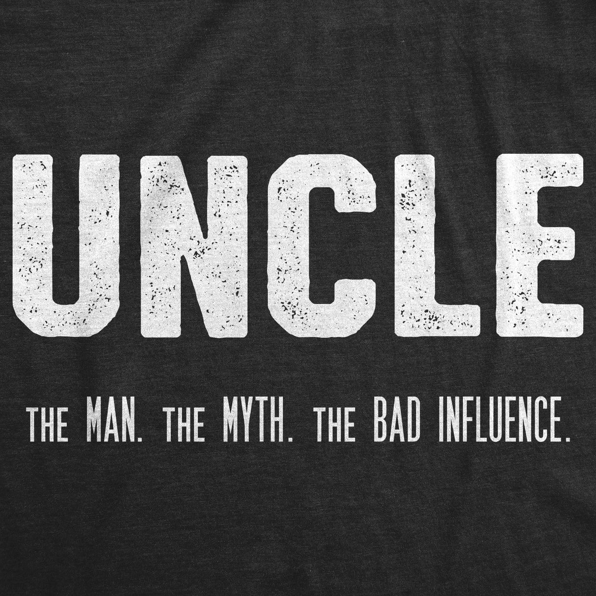 Uncle. The Man. The Myth. The Bad Influence. Men's Tshirt