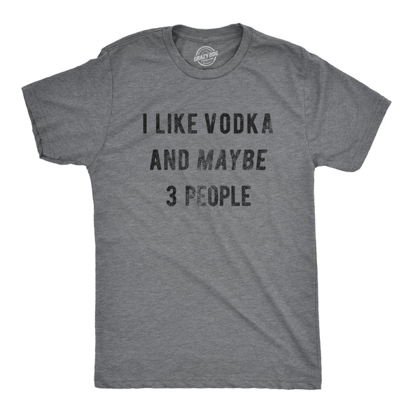 I Like Vodka And Maybe 3 People Men's Tshirt