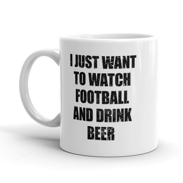 I Just Want To Watch Football And Drink Beer Coffee Mug-11oz
