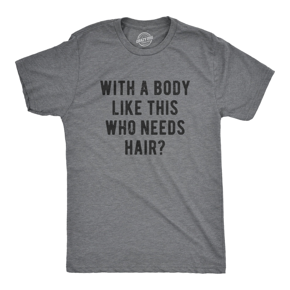 With A Body Like This Who Needs Hair Men's Tshirt