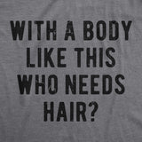 With A Body Like This Who Needs Hair Men's Tshirt