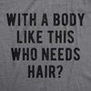 With A Body Like This Who Needs Hair Men's Tshirt
