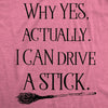 Womens Why Yes I Can Drive A Stick Funny Halloween Witch Sarcastic Cute T shirt