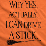 Womens Why Yes I Can Drive A Stick Funny Halloween Witch Sarcastic Cute T shirt
