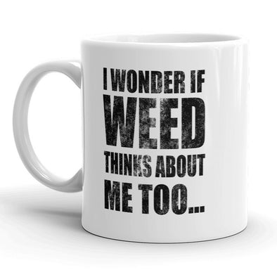 I Wonder If Weed Thinks About Me Too Mug Funny 420 Coffee Cup - 11oz
