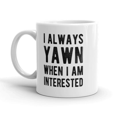 I Always Yawn When I Am Interested Coffee Mug-11oz