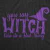Womens You Say Witch Like it's a Bad Thing Tshirt Funny Halloween Tee