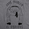 Your Problem Is Obvious Men's Tshirt