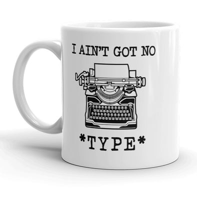 I Aint Got No Type Mug Funny Writer Song Lyric Coffee Cup - 11oz