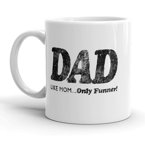 Dad Like Mom Only Funner Mug Funny Fathers Day Coffee Cup - 11oz