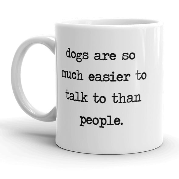 Dogs Are So Much Easier To Talk To Than People Mug Funny Animal Lover Coffee Cup - 11oz