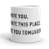 I Hate You I Hate This Place See You Tomorrow Mug Funny Office Coffee Cup - 11oz