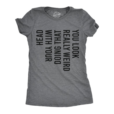 Womens You Look Really Weird Doing That With Your Head Tshirt Funny Sideways Print Tee