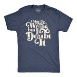 I May Be Wrong But I Doubt It Men's Tshirt