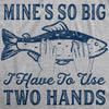 Mine's So Big I Have To Use Two Hands Men's Tshirt