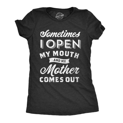 Womens Sometimes I Open My Mouth And My Mother Comes Out Tshirt Funny Daughter Tee