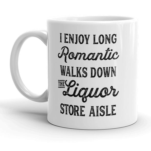 I Enjoy Romantic Walks Down The Liquor Store Aisle Mug - 11oz