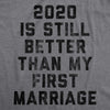 Mens 2020 Is Still Better Than My First Marriage Tshirt Funny Quarantine Graphic Tee