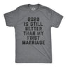 Mens 2020 Is Still Better Than My First Marriage Tshirt Funny Quarantine Graphic Tee