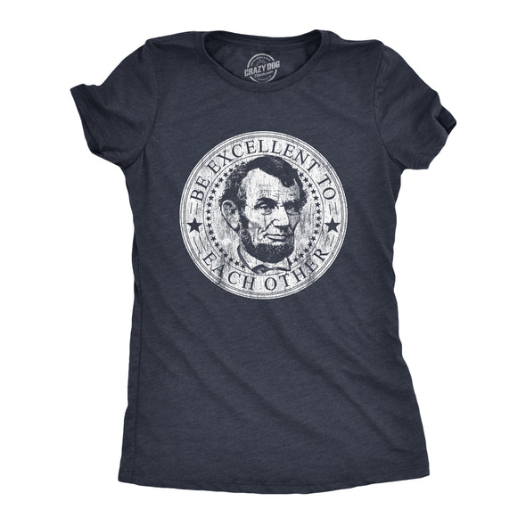 Womens Be Excellent To Each Other Tshirt Funny Abe Lincoln President Graphic Novelty Tee