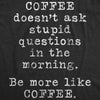 Womens Coffee Doesn't Ask Stupid Questions In The Morning Be More Like Coffee Tshirt Funny Tee