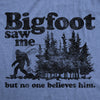 Mens Bigfoot Saw Me But No One Believes Him Tshirt Funny Sasquatch Graphic Novelty Tee