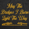 Womens May The Bridges I Burn Light The Way Tshirt Funny Vintage Graphic Novelty Tee