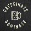 Mens Caffeinate And Dominate Tshirt Funny Morning Coffee Work Graphic Novelty Tee