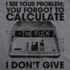 Mens You Forgot To Calculate The Fuck I Don't Give Tshirt Funny Math Graphic Novelty Tee