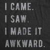 Womens I Came I Saw I Made It Awkward T shirt Funny Saying Sarcasm Gift for Her