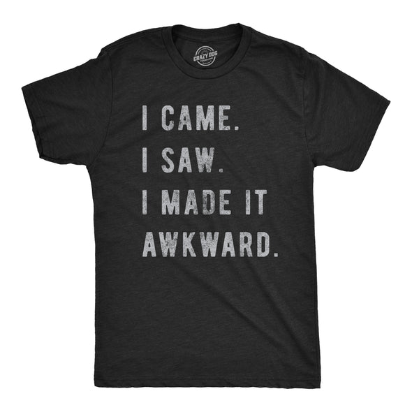 I Came, I Saw, I Made It Awkward Men's Tshirt