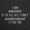 Mens I Can Explain It To You, But I Can't Understand It For You Tshirt Funny Sarcastic Tee