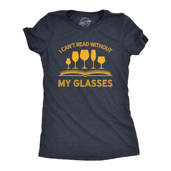 Womens I Can't Read Without My Glasses T shirt Funny Wine Lover Nerdy Tee