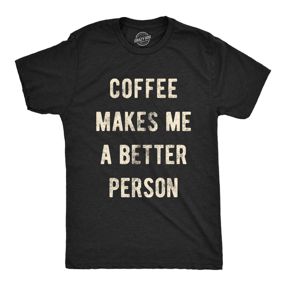 Coffee Makes Me A Better Person Men's Tshirt