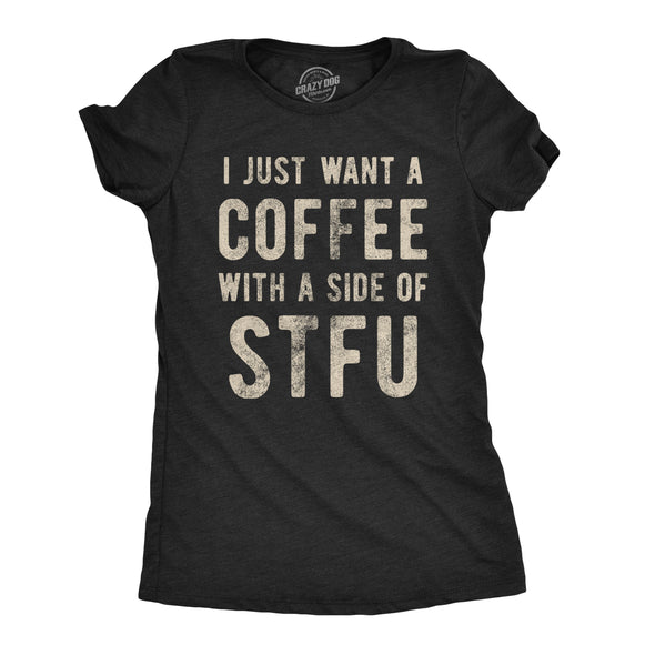 Womens I Just Want A Coffee With A Side Of STFU T shirt Funny Sarcastic Gift Tee