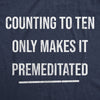 Mens Counting To Ten Only Makes It Premeditated Tshirt Funny Sarcastic Graphic Novelty Tee