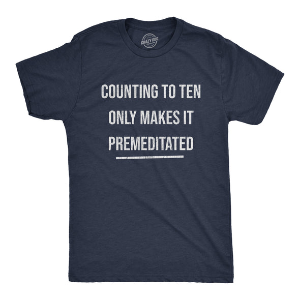 Mens Counting To Ten Only Makes It Premeditated Tshirt Funny Sarcastic Graphic Novelty Tee