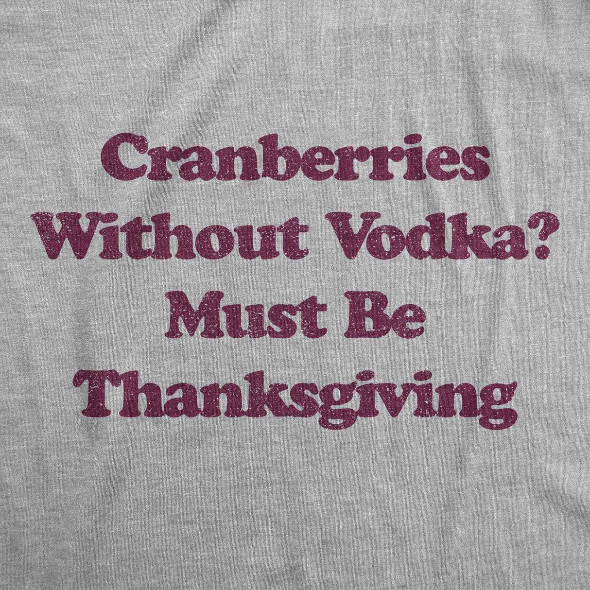 Mens Cranberries Without Vodka? Must Be Thanksgiving Tshirt Funny Turkey Day Holiday Graphic Tee