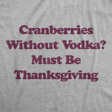 Mens Cranberries Without Vodka? Must Be Thanksgiving Tshirt Funny Turkey Day Holiday Graphic Tee