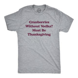 Mens Cranberries Without Vodka? Must Be Thanksgiving Tshirt Funny Turkey Day Holiday Graphic Tee