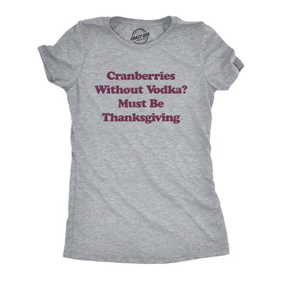 Womens Cranberries Without Vodka? Must Be Thanksgiving Tshirt Funny Turkey Day Holiday Graphic Tee