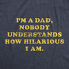 Mens I'm A Dad Nobody Understands How Hilarious I Am Tshirt Funny Fathers Day Graphic Tee
