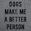 Womens Dogs Make Me A Better Person Tshirt Funny Pet Puppy Lover Novelty Tee