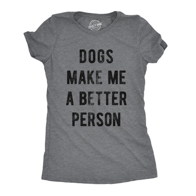 Womens Dogs Make Me A Better Person Tshirt Funny Pet Puppy Lover Novelty Tee