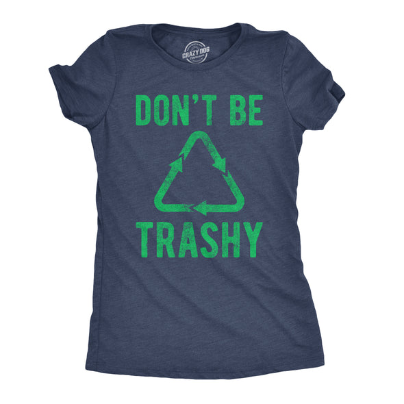 Womens Dont Be Trashy T shirt Funny Recycling Earth Day Vintage Graphic Tee