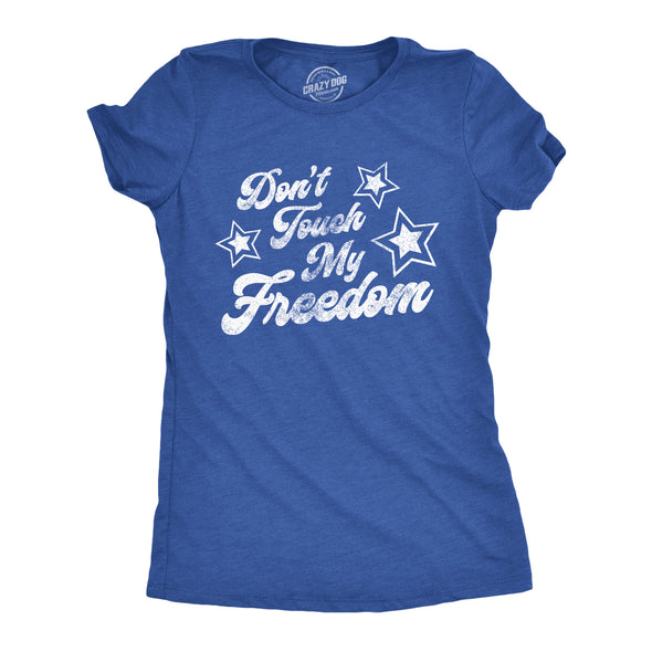 Womens Don't Touch My Freedom Tshirt Funny 4th of July USA Merica Novelty Party Tee