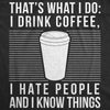 Mens I Drink Coffee I Hate People And I Know Things Tshirt Funny Morning Cup Novelty Graphic Tee