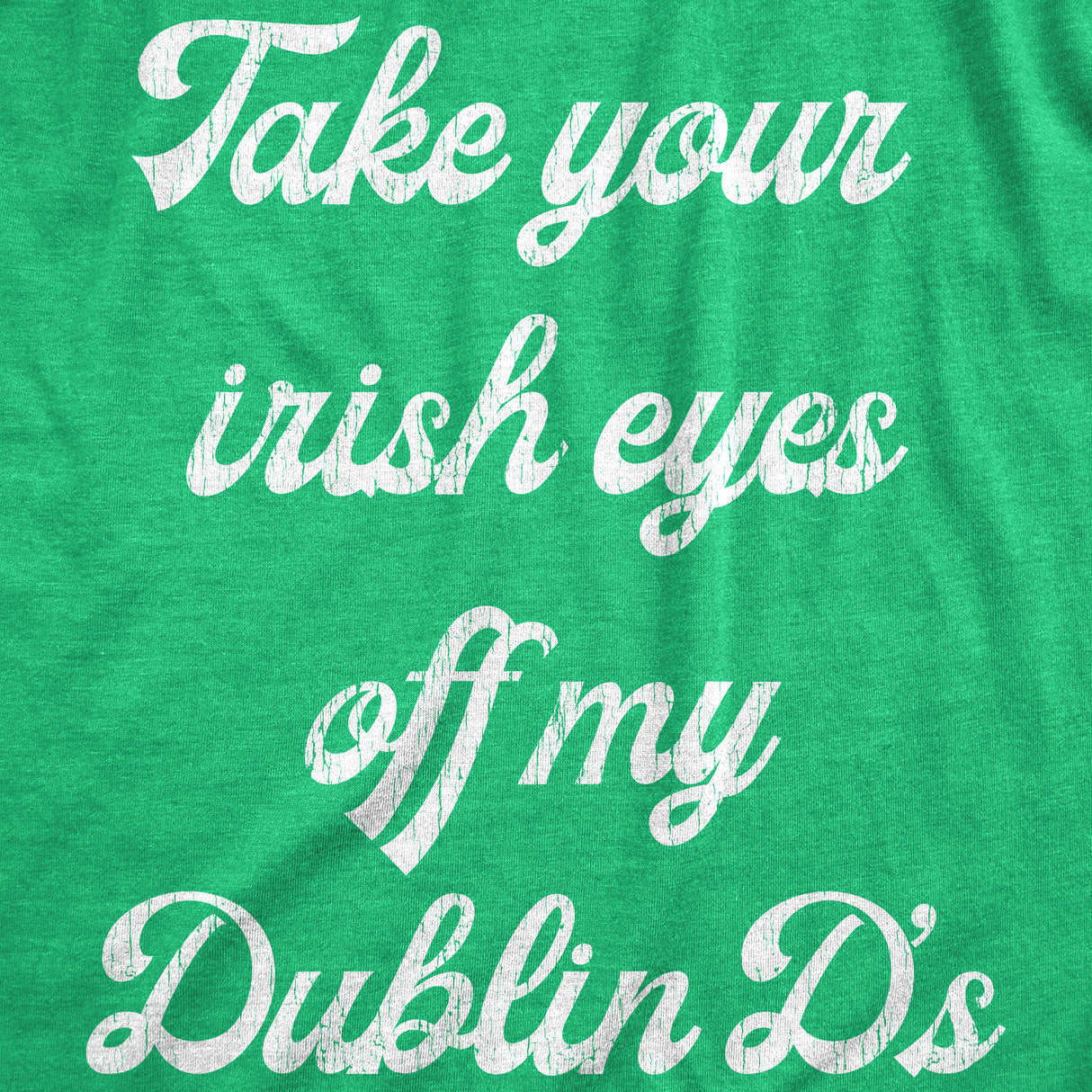 Womens Take Your Irish Eyes Off My Dublin Ds Funny Saint Patricks Day T-Shirt