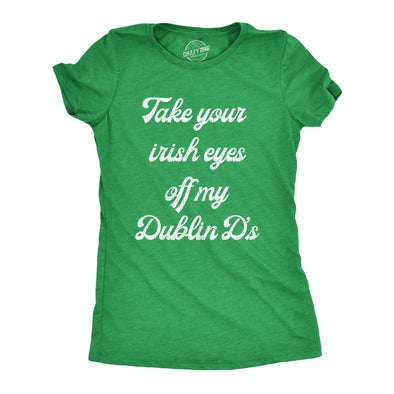 Womens Take Your Irish Eyes Off My Dublin Ds Funny Saint Patricks Day T-Shirt